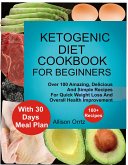 Ketogenic Diet Cookbook For Beginners Over 100 Amazing, Delicious And Simple Recipes For Quick Weight Loss And Overall Health Improvement With 30 Day Meal Plan (eBook, ePUB)