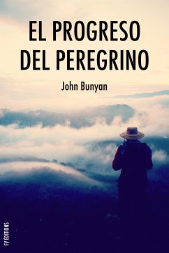 El progreso del peregrino: Viaje de Cristiano a la Ciudad Celestial bajo el símil de un sueño (eBook, ePUB) - Bunyan, John
