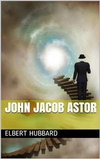 John Jacob Astor (eBook, ePUB) - Hubbard, Elbert