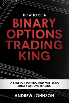 How To Be A Binary Options Trading King (eBook, ePUB) - Johnson, Andrew