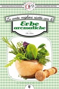 Le cento migliori ricette con le erbe aromatiche (eBook, ePUB) - Allotta, Alba