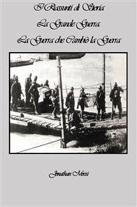 I Riassunti di Storia - La Grande Guerra: La Guerra che Cambiò la Guerra (eBook, ePUB) - Morisi, Jonathan