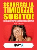 SCONFIGGI LA TIMIDEZZA SUBITO! La guida definitiva per passare da timidi a estroversi (eBook, ePUB)