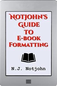 Notjohn's Guide to E-Book Formatting (eBook, ePUB) - Notjohn, N.J.