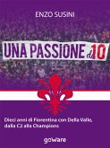Una passione da 10. Dieci anni di Fiorentina con Della Valle, dalla C2 alla Champions (eBook, ePUB)
