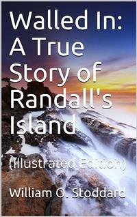 Walled In / A True Story of Randall's Island (eBook, PDF) - O. Stoddard, William