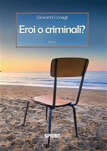 Eroi o Criminali? (eBook, PDF) - Consigli, Giovanni