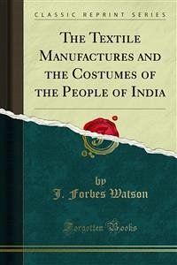 The Textile Manufactures and the Costumes of the People of India (eBook, PDF)