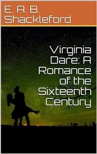 Virginia Dare: A Romance of the Sixteenth Century (eBook, PDF) - A. B. Shackleford, E.