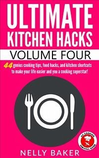 Ultimate Kitchen Hacks - Volume 4 (eBook, ePUB) - Baker, Nelly