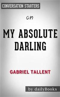 My Absolute Darling: A Novel by Gabriel Tallent   Conversation Starters (eBook, ePUB) - dailyBooks