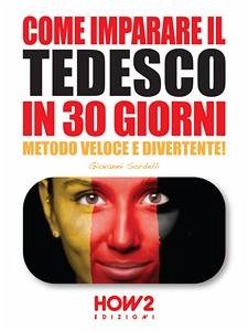 COME IMPARARE IL TEDESCO IN 30 GIORNI. Metodo Veloce e Divertente! (eBook, ePUB) - Sordelli, Giovanni