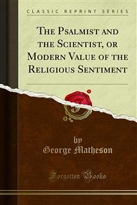 The Psalmist and the Scientist, or Modern Value of the Religious Sentiment (eBook, PDF)