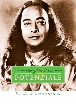 Come risvegliare il tuo vero Potenziale (eBook, ePUB) - Yogananda, Paramhansa