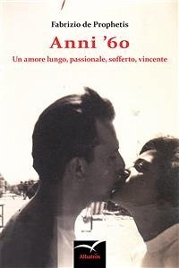Anni ’60 Un amore lungo, passionale, sofferto, vincente (eBook, ePUB) - de Prophetis, Fabrizio