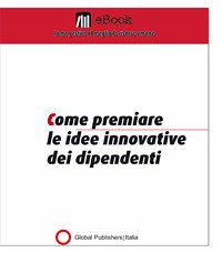 Come premiare le idee innovative dei dipendenti (eBook, PDF) - Global Publishers, Redazione