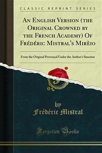 An English Version (the Original Crowned by the French Academy) Of Frédéric Mistral's Mirèio (eBook, PDF) - Mistral, Frédéric