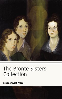 The Bronte Sisters Collection (eBook, ePUB) - Bronte, Anne; Bronte, Charlotte; Bronte, Emily; Press, Steppenwolf