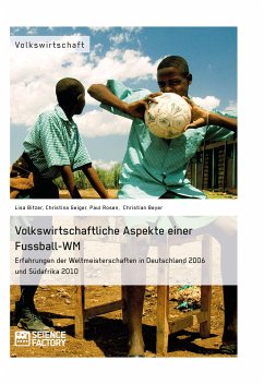 Volkswirtschaftliche Aspekte einer Fußball-WM. Erfahrungen der Weltmeisterschaften in Deutschland 2006 und Südafrika 2010 (eBook, PDF) - Bitzer, Lisa; Geiger, Christina; Rosen, Paul; Beyer, Christian