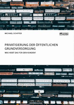 Privatisierung der öffentlichen Grundversorgung. Was heißt das für den Kunden? (eBook, PDF) - Schiffer, Michael