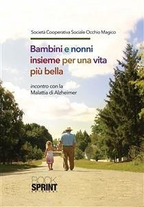 Bambini e nonni insieme per una vita più bella (eBook, PDF) - Cooperativa Sociale Occhio Magico, Società