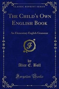 The Child's Own English Book (eBook, PDF) - E. Ball, Alice