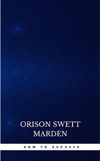 How to Succeed or, Stepping-Stones to Fame and Fortune (eBook, ePUB) - Swett Marden, Orison