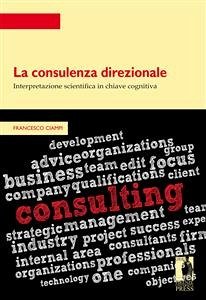 La consulenza direzionale: interpretazione scientifica in chiave cognitiva (eBook, PDF) - Francesco, Ciampi,