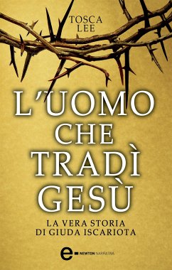 L'uomo che tradì Gesù. La vera storia di Giuda Iscariota (eBook, ePUB) - Lee, Tosca