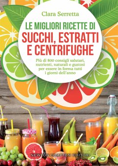 Le migliori ricette di succhi, estratti e centrifughe (eBook, ePUB) - Serretta, Clara