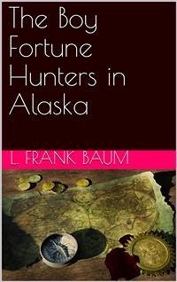 The Boy Fortune Hunters in Alaska (eBook, PDF) - Frank Baum, L.