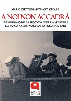 A noi non accadrà. Un marinaio nella Seconda Guerra Mondiale (eBook, ePUB) - Zeppolini e Romano Zipolini, Mario