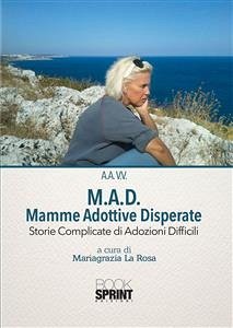M.A.D. Mamme Adottive Disperate - Storie Complicate di Adozioni Difficili (eBook, PDF) - La Rosa, Mariagrazia
