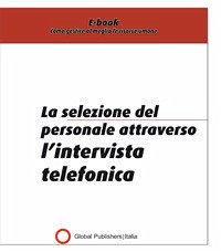 La selezione del personale attraverso l'intervista telefonica (eBook, PDF) - Global Publishers, Redazione