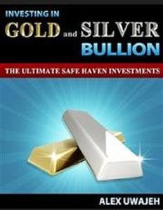 Investing in Gold and Silver Bullion: The Ultimate Safe Haven Investments (eBook, ePUB) - Uwajeh, Alex