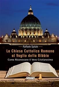 La Chiesa Cattolica Romana al Vaglio della Bibbia (eBook, ePUB) - Spitale, Raffaele