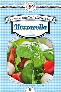 Le cento migliori ricette con la mozzarella (eBook, ePUB) - Valli, Emilia