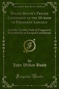 Wilkes Booth's Private Confession of the Murder of President Lincoln (eBook, PDF)