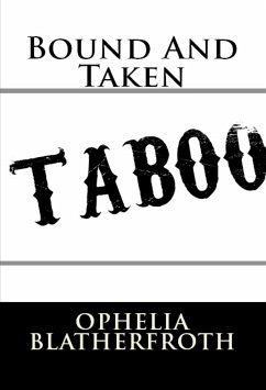 Bound And Taken: Taboo Erotica (eBook, ePUB) - Blatherfroth, Ophelia