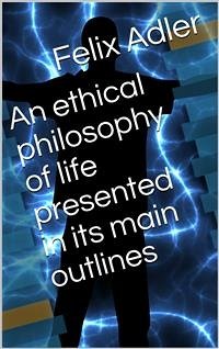 Cover An ethical philosophy of life presented in its main outlines (eBook, PDF)