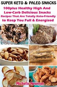 Super Keto And Paleo Snacks: 100plus Healthy High And Low-Carb Delicious Snacks Recipes That Are Totally Keto-Friendly to Keep You Full and Energized (eBook, ePUB) - Newman, Michelle