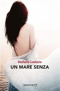 Un mare senza (eBook, ePUB) - Lastoria, Stefania