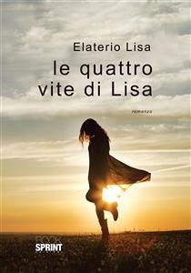 Le quattro vite di Lisa (eBook, ePUB) - Elaterio, Lisa