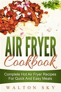 Air Fryer Cookbook: Complete Hot Air Fryer Recipes For Quick And Easy Meals (eBook, ePUB) - Sky, Walton