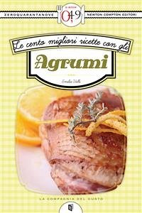 Le cento migliori ricette con gli agrumi (eBook, ePUB) - Valli, Emilia