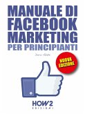 Manuale di FACEBOOK MARKETING per Principianti (eBook, ePUB)