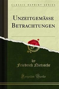Unzeitgemässe Betrachtungen (eBook, PDF) - Nietzsche, Friedrich