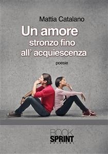 Un amore stronzo fino all'acquiescenza (eBook, ePUB) - Catalano, Mattia