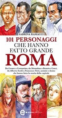 101 personaggi che hanno fatto grande Roma (eBook, ePUB) - Ramacci, Sabrina