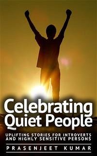 Celebrating Quiet People: Uplifting Stories for Introverts and Highly Sensitive Persons (eBook, ePUB) - Kumar, Prasenjeet